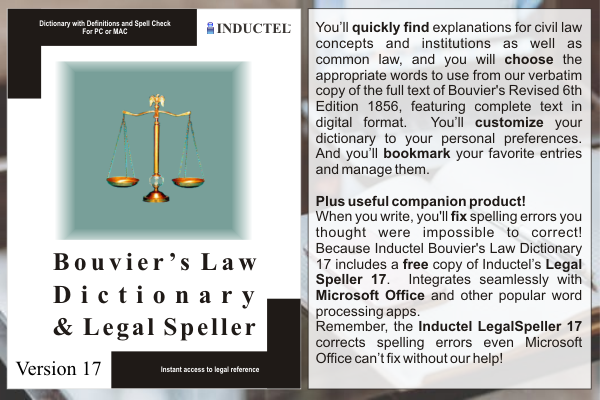 CHECK IT OUT NOW! THE NEW INDUCTEL BOUVIER'S LAW DICTIONARY VERSION 17 PLUS LEGAL SPELLER! GO! https://inductel.com/products/inductel-bouviers-law-dictionary-software-1. GO!